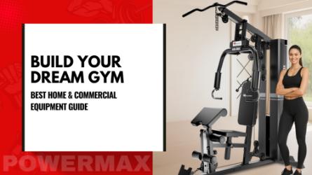 Build Your Dream Gym : Best Home & Commercial Equipment Guide,” featuring a multi-function home gym machine in a bright indoor setting with a smiling female fitness trainer standing beside it and PowerMax branding in red and white.