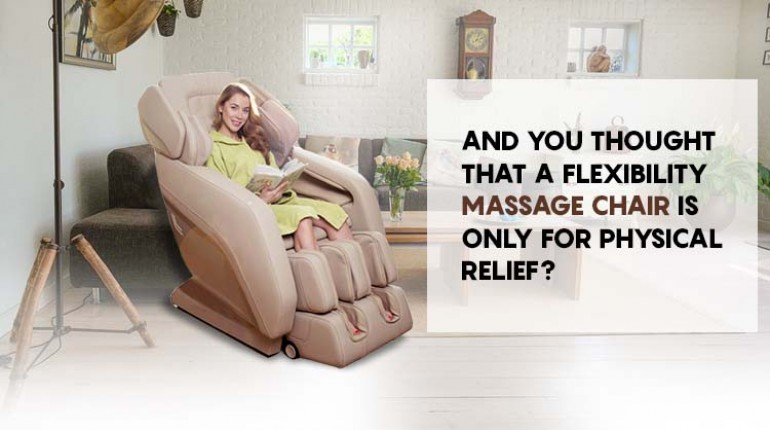 And You Thought That a Flexibility Massage Chair Is Only for Physical Relief? 