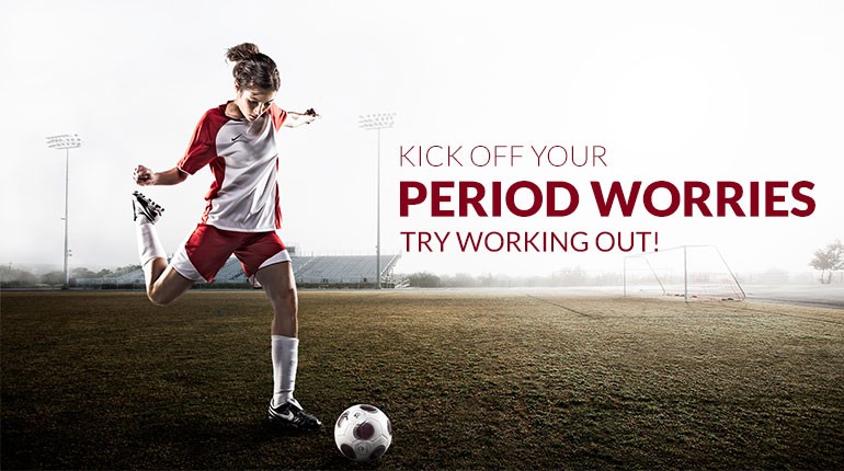 Kick off your period worries, try working out! 