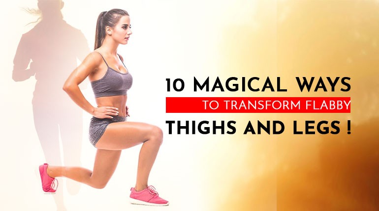 10 Magical ways to transform flabby thighs and legs ! 