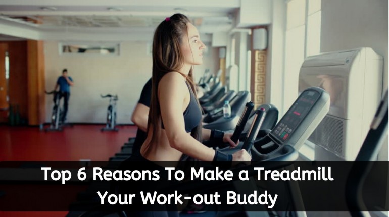 Top 6 Reasons To Make a Treadmill Your Work-out Buddy