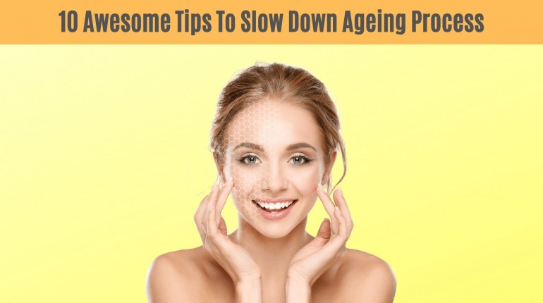 10 Awesome Tips That Can Help You Slow Down Ageing