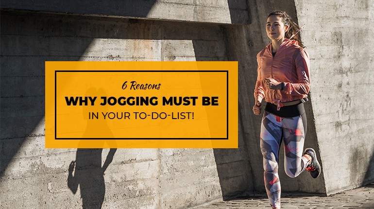 6 reasons why JOGGING must be  in your to-do-list! 