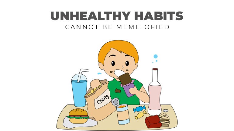 Unhealthy Habits Cannot Be MEME-ofied