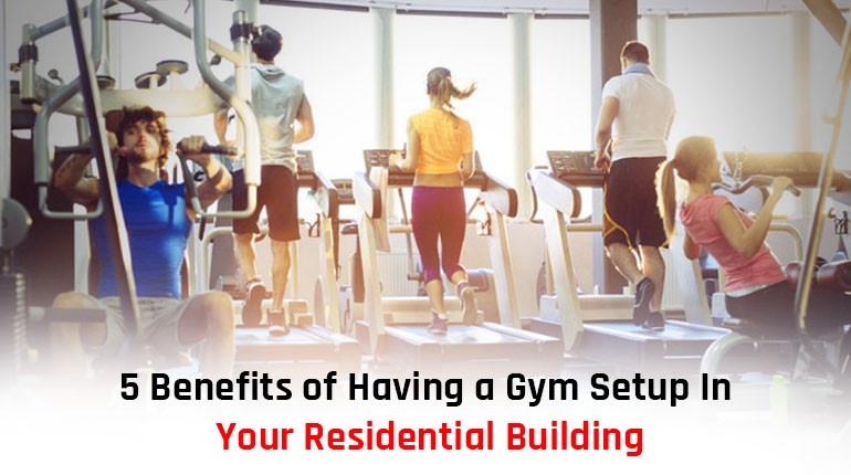 5 Benefits of having a Gym Setup in your Residential Building