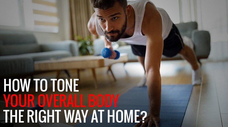 How to tone your overall body the right way at home?