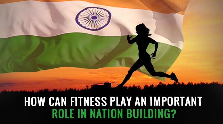 How can Fitness play an important role  in Nation building?