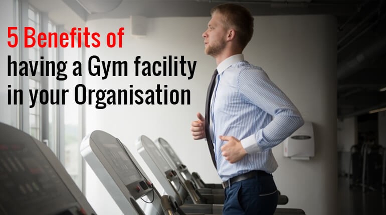 5 Benefits of having a Gym facility in your Organisation
