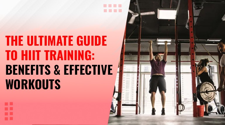 The Ultimate Guide to HIIT Training: Benefits and Effective Workouts