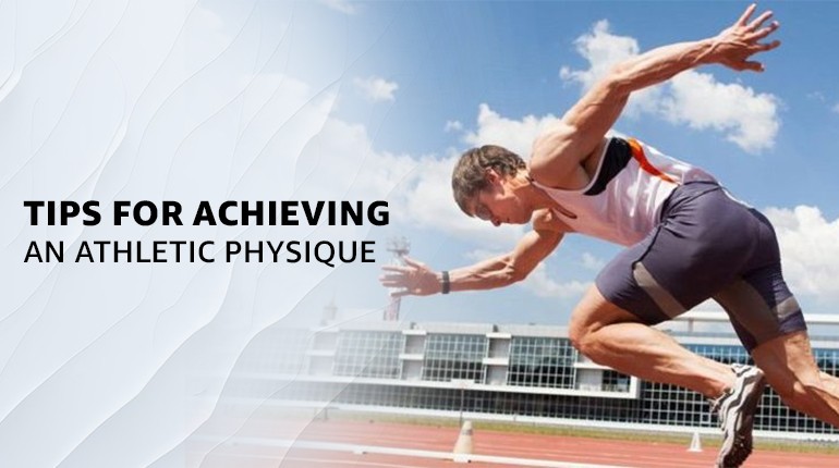 Top 10 Tips For Achieving An Athletic Physique