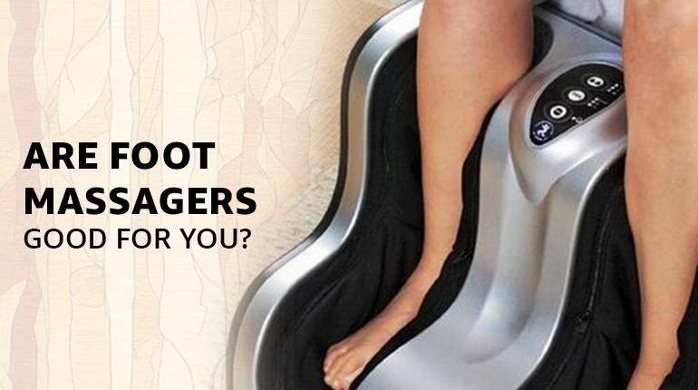 Are Foot Massagers Good For You? Exploring the Benefits of Foot Massage