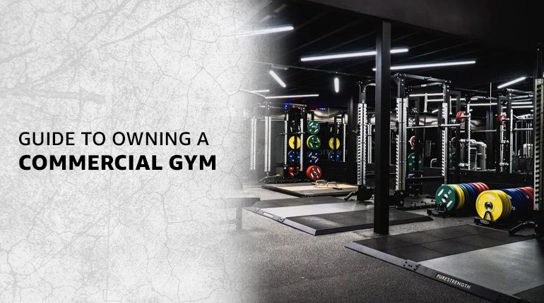 A Comprehensive Guide to Owning a Commercial Gym